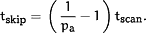 t<SUB><UP>skip</UP></SUB>=<FENCE><FR><NU>1</NU><DE>p<SUB><UP>a</UP></SUB></DE></FR>−1</FENCE>t<SUB><UP>scan</UP></SUB><UP>.</UP>